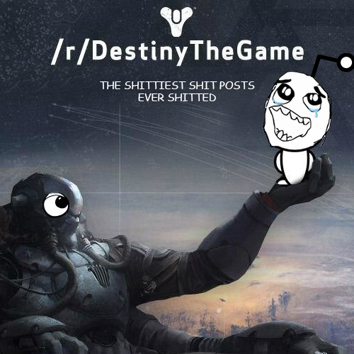 We unofficially represent the unofficial subreddit for Destiny. We tweet the shittest shit posts ever shitted.