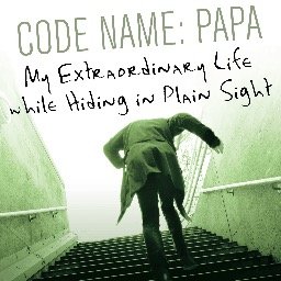 CONTROVERSIAL NEW MEMOIR: Code Name: Papa, My Extraordinary Life While Hiding in Plain Sight - the riveting bio of the top US covert op for international group.