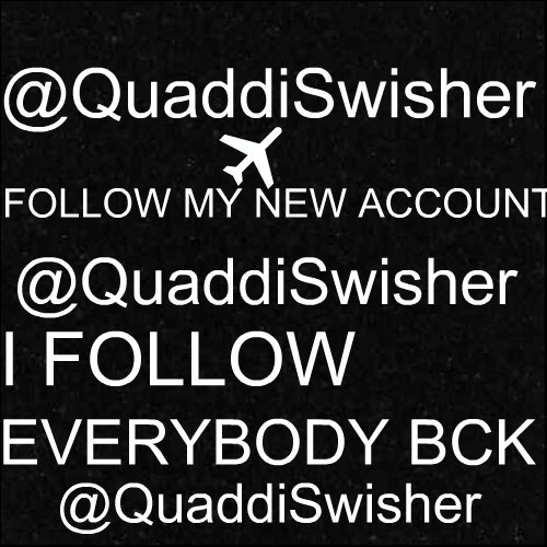 QUADDI_SWISHER's profile picture. FOLLOW MY NEW ACCOUNT @QuaddiSwisher