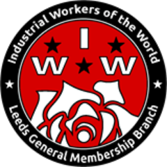 Leeds General Membership Branch of the Industrial Workers of the World. The IWW is a member-run union for all.