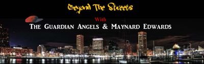 Beyond the Streets a Podcast creation of Maynard Edwards & the Baltimore Guardian Angels to empower communities through communication, awareness & education.