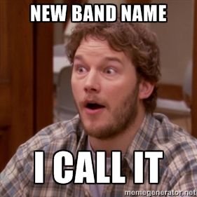 All band names based on actual things we've overheard in daily conversation. Heard a great band name? Tweet at us with the #bandnameoftheday tag.