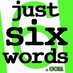 JustSixWords (@justsixwords) Twitter profile photo JustSixWords (@justsixwords) Twitter profile photo