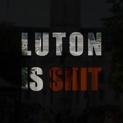 LutonIsShit - Now expressing our hate for England's toilet on Twitter because yelling it from the rooftops wasn't enough.