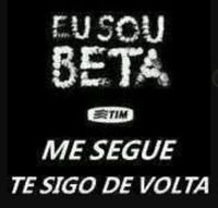 Tim Beta: Sigo todos que me seguirem!!!! ─╔╗╦╔╗╔╗──╦╗╔═──╗╔╔╗╦╔╦╗╔╗─ ─╚╗║║╦║║──║║╠═──║║║║║─║─╠╣─ ─╚╝╩╚╝╚╝──╩╝╚═──╚╝╚╝╚═╚─╝╩─