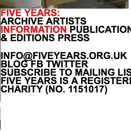 Five Years is an unfunded collaborative artists’ project. Founded in 1998. Unit 2B1 9-15 Elthorne Rd (entrance on Boothby Rd) N19 4AJ