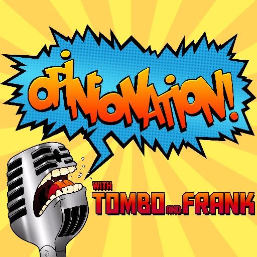 Opinionation with Tombo and Frank! Florida-based entertainment podcast. Movies, tv, and other pop culture goodies.