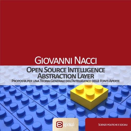 Open Source Intelligence Abstraction Layer (Giovanni Nacci, Edizioni Epoké, 2014) - Open Source Intelligence Application Layer (2017, in corso di pubblicazione)