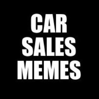 memes from the world of Car Sales!