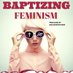 Baptizing Feminism: a film & awareness campaign (@baptizefeminism) Twitter profile photo Baptizing Feminism: a film & awareness campaign (@baptizefeminism) Twitter profile photo