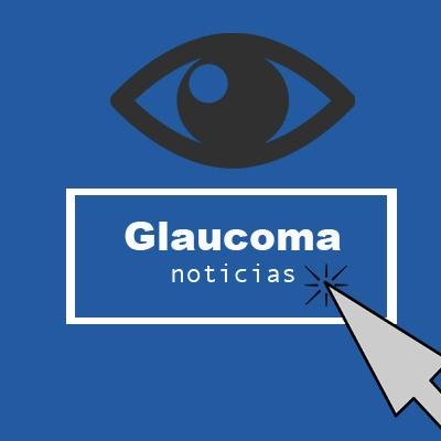 Noticias sobre glaucoma, novedades, tratamientos, reflexiones