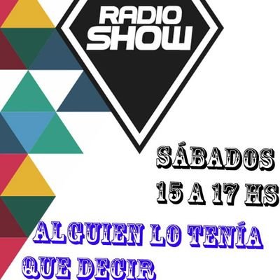 Alguien lo tenia que decir.Todos los sábados de 15 a 17 por Radio Show