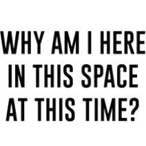 My book Why Am I Here In This Space At This Time? Has God's answer to this difficult question. Topics include God Jesus Bible & Satan. Click link 4 info