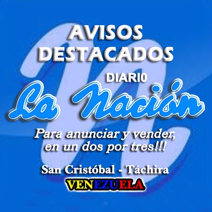 Avisos Destacados en Diario La Nación. Anuncia y vende lo que quieras. San Cristóbal, estado Táchira. Contacto: 0412-534.3054