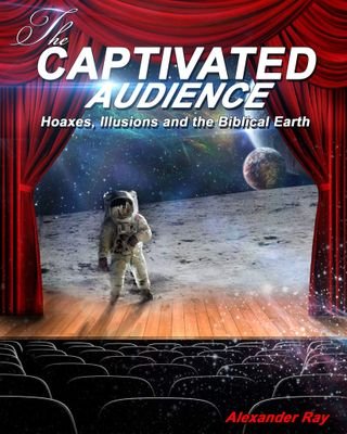 The Captivated Audience: Hoaxes, illusions and the Biblical Earth book to spread truth! I discuss, Genesis, Moon landing, Illuminati, and more!