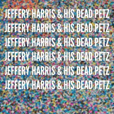 JEFFERY HARRIS & HIS DEAD PETZ