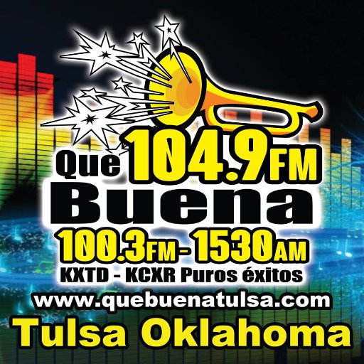 La radio con mayor tradición en el area Tulsa y Muskogee Oklahoma Que Buena KXTD 104.9FM 1530AM y KCXR 100.3FM