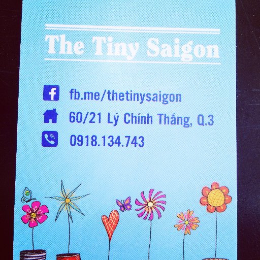 --- The Tiny Saigon ---   Since 14. July 2016 in Ho chi minh City 60/21 Lý Chính Thắng, P8, Q3  phone: 0918.134.743
