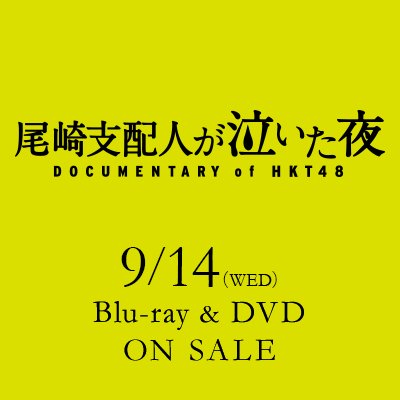 映画『尾崎支配人が泣いた夜 DOCUMENTARY of HKT48』公式★9/14(水)Blu-ray＆DVD発売！指原莉乃、映画監督デビュー！3年間のヒストリーは密度で勝負!! 指原莉乃率いる急成長アイドルグループ、HKT48初のドキュメンタリー映画の製作が決定！©#DOCUMENTARYofHKT48