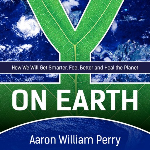 yonearthworld's profile picture. Groundbreaking book by social entrepreneur Aaron William Perry explores interconnected themes of sustainability, health and well-being