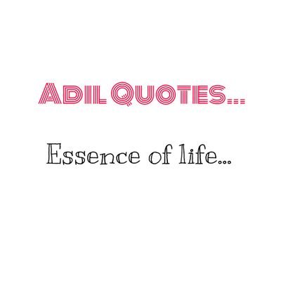 Great people speak the essence of life.. and Adil quotes...