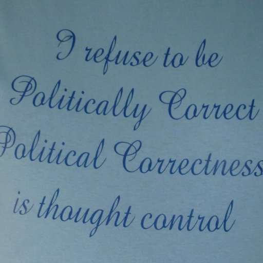 I am a cynic, for which I make no apology, and I refuse to be 'Politically Correct'. Political correctness is thought control.