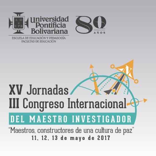XV-Jornadas & III-Congreso Internacional del Maestro Investigador 2017: Maestros, constructores de uan cultura de paz. UPB-Medellín, Colombia