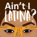 Ain't I Latina? (@aintilatina) Twitter profile photo