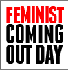 It's coming! Follow us here for updates on Feminist Coming Out Day 2011.