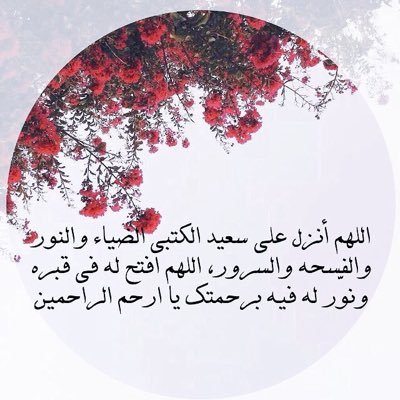 اللهم بيّض وجهه، وثبت قدميه، ويمّن كتابه، ويسر حسابه، واجعل الجنة دار وقراره سعيد باللوميه الكتبي