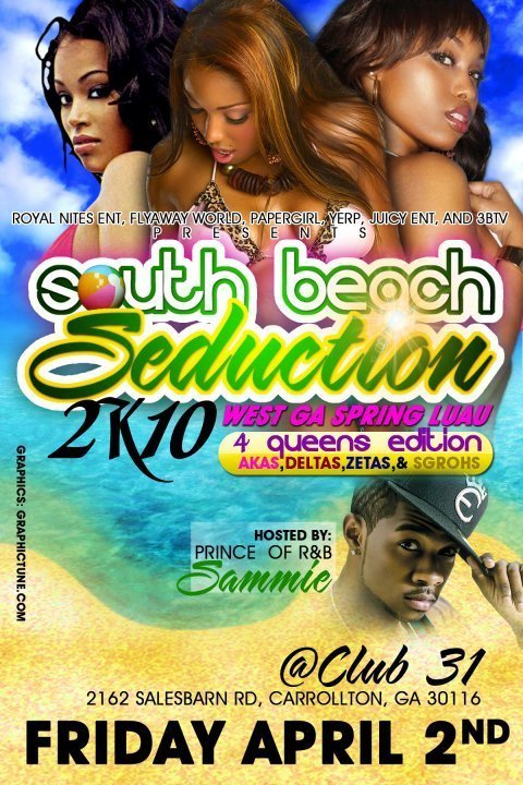 1ST ANNUAL SORORITY TAKEOVER @WEST GA COMING SOON!!!SPRING LUAU

SOUTH BEACH SEDUCTION
-2010-
4 QUEENS EDITION
FEATURING DELTAS, AKAS, ZETAS, AND SGRHOS