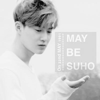 On 22nd MAY 1991 an angel was born to BE SUHO : MAYBESUHO is dedicate to EXO SUHO