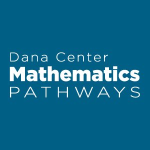 The Dana Center Mathematics Pathways seeks to ensure that ALL students are
prepared, enabled, and empowered in mathematics for a successful future.