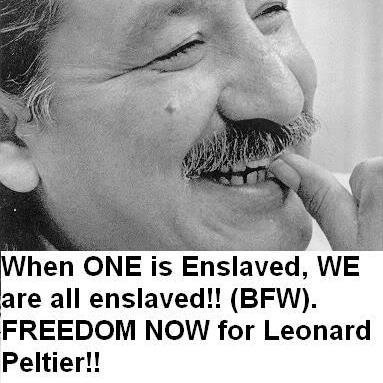 I seek Justice & Freedom for Leonard Peltier whose Human, Constitutional, Civil, & Treaty Rights have been continually violated by our Federal Gov't for 40+yrs