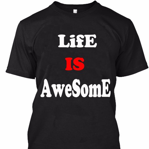 LIFE is Awesome is all about to make your life awesome.We are presenting our T-shirt designs it will help you to enhance your LOOK, PERSONALITY & PASSION!