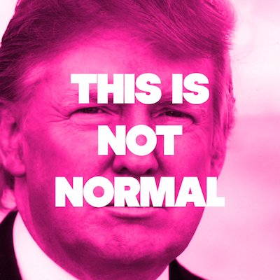We've been trumped. This is not normal. Don't settle for this.
