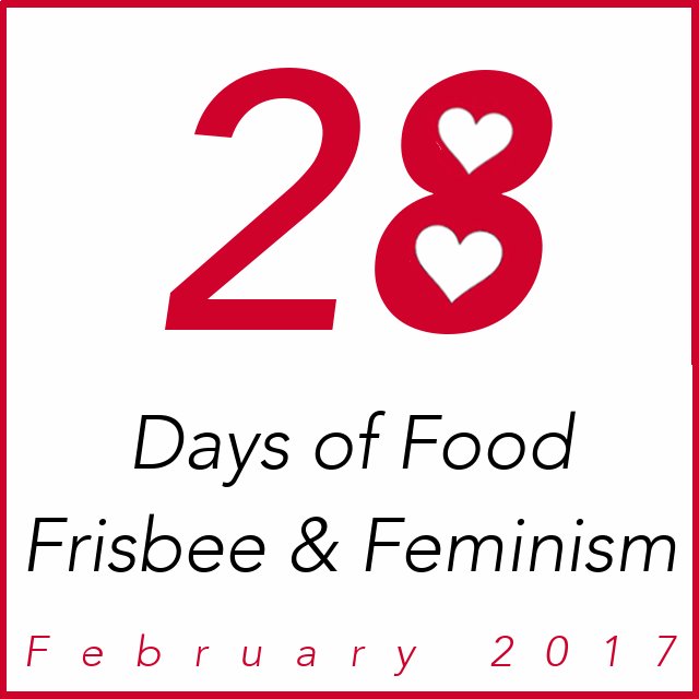 28 Days of Food Frisbee and Feminism. Join us this February, wherever you are to talk about the issues that face many of us on and off the field.