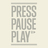 Press Pause Play