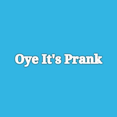 Oye It's Prank 