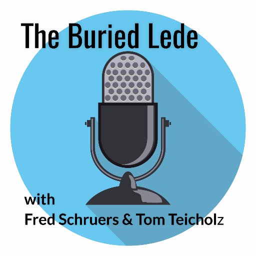 ON HIATUS UNTIL NOV. WHEN WE RETURN FOR SEASON 3!! The Buried Lede podcast w/ Fred Schruers & Tom Teicholz. We're like a sports program-- just about Journalism.