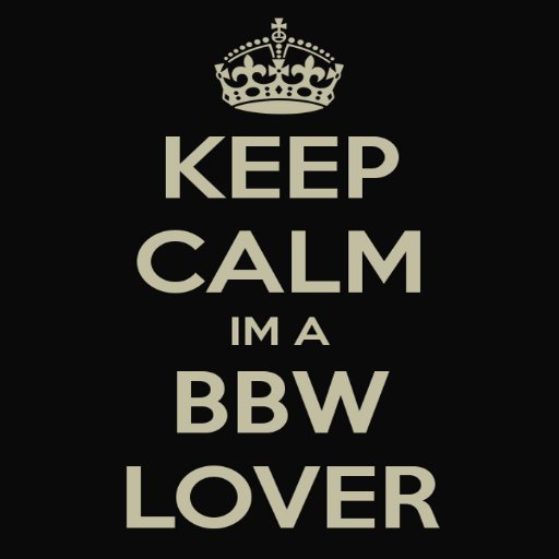 Keep calm - I'm a BBW Lover! Plus size women are