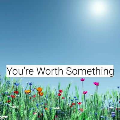here as a reminder that you're worth something.