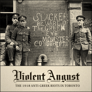 Violent August: The 1918 Anti-Greek Riots in Toronto is a new one-hour TV documentary detailing one of the largest anti-Greek riots in the world.