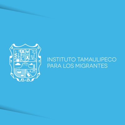 Cuenta Oficial del  Instituto Tamaulipeco para los Migrantes.