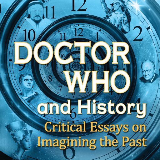 Doctor Who and History: Critical Essays on Imagining the Past