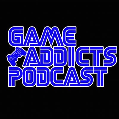 Game Addicts Podcast