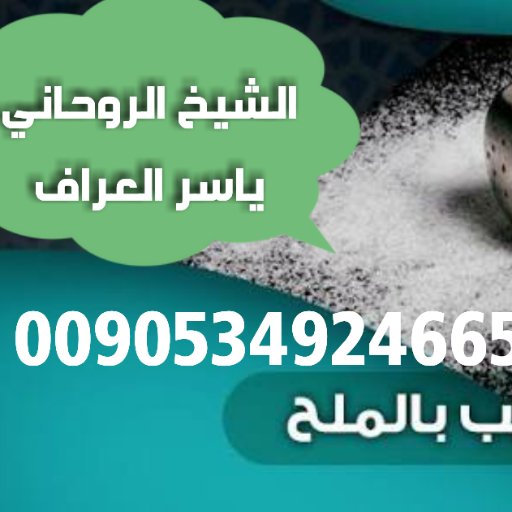 الشيخ الروحاني ياسر العراف 00905349246658 اختصاص في جلب الحبيب بلملح