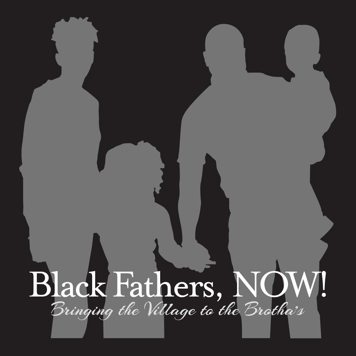 black Fathers, Now! platform is dedicated to bringing the Village to the Brotha's.  wisdom insight and inspiration to be the best father that YOU can be