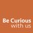 Be Curious With Us