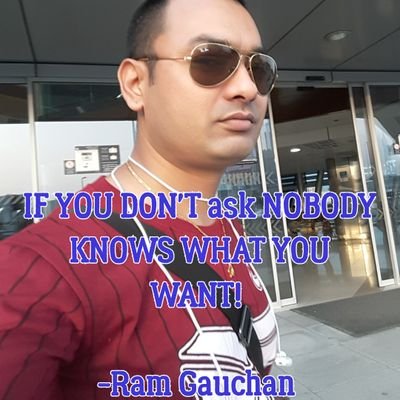 Ram Gauchan works hard as a fuck and makes things happen. Changing the world is rarely difficult but if you change yourself alone can multiply billions of other